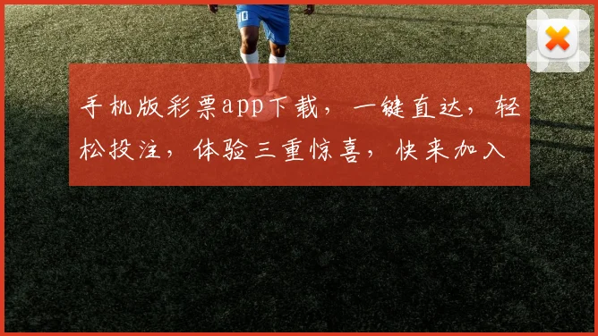 手机版彩票app下载，一键直达，轻松投注，体验三重惊喜，快来加入